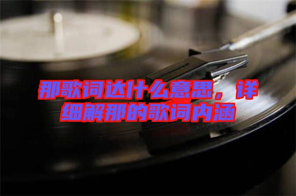 那歌詞達什么意思,詳細解那的歌詞內涵