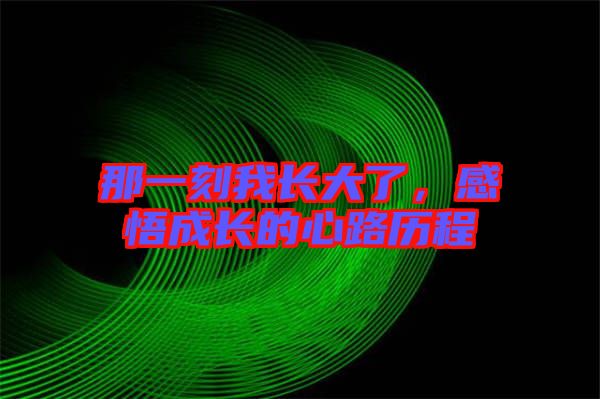 那一刻我長大了，感悟成長的心路歷程