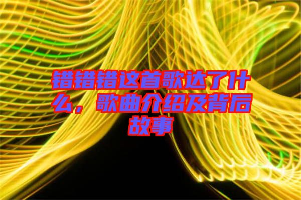 錯錯錯這首歌達了什么，歌曲介紹及背后故事