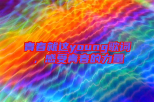 青春就這young歌詞，感受青春的力量