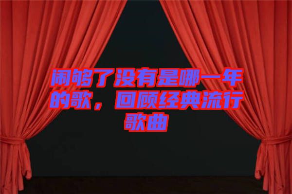 鬧夠了沒有是哪一年的歌,回顧經典流行歌曲