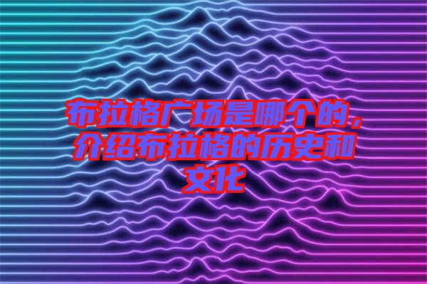 布拉格廣場是哪個的,介紹布拉格的歷史和文化