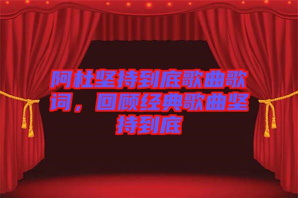阿杜堅持到底歌曲歌詞，回顧經典歌曲堅持到底