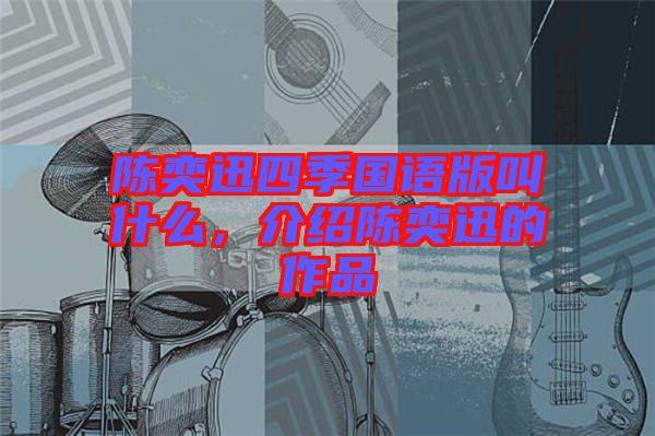 陳奕迅四季國(guó)語(yǔ)版叫什么，介紹陳奕迅的作品