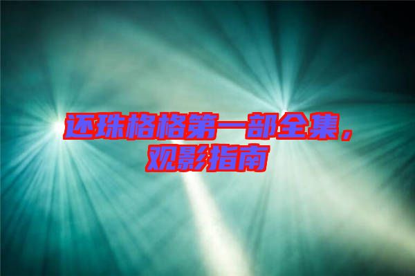 還珠格格第一部全集,觀影指南