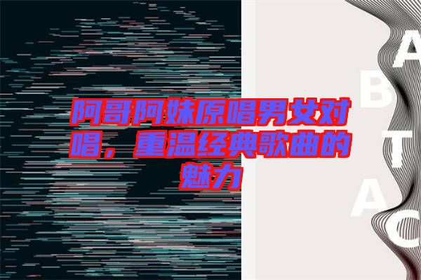 阿哥阿妹原唱男女對(duì)唱，重溫經(jīng)典歌曲的魅力