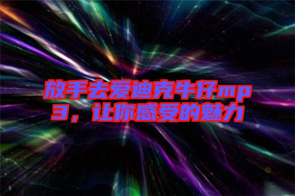 放手去愛迪克牛仔mp3，讓你感受的魅力